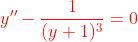 {\color{Red} y''-\frac{1}{(y+1)^3}=0}